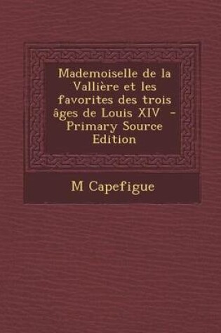 Cover of Mademoiselle de La Valliere Et Les Favorites Des Trois Ages de Louis XIV (Primary Source)