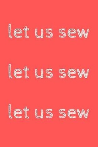 Cover of Let us sew, let us sew, let us sew