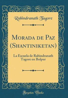 Book cover for Morada de Paz (Shantiniketan): La Escuela de Rabindranath Tagore en Bolpur (Classic Reprint)