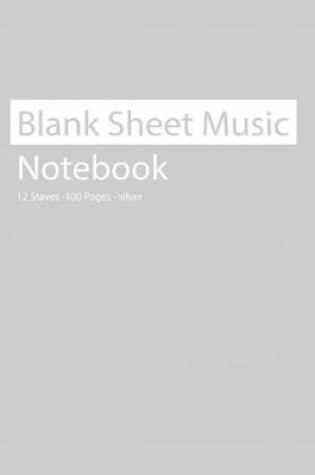 Cover of Blank Sheet Music Notebook 12 Staves 100 Pages Silver