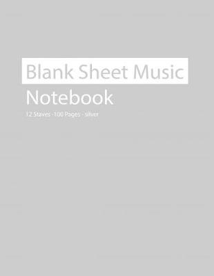 Book cover for Blank Sheet Music Notebook 12 Staves 100 Pages Silver