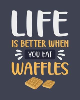 Book cover for Life Is Better When You Eat Waffles