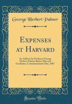 Book cover for Expenses at Harvard: An Address by Professor George Herbert Palmer Before Harvard Graduates, Commencement Day, 1887 (Classic Reprint)
