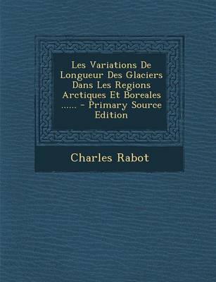 Book cover for Les Variations de Longueur Des Glaciers Dans Les Regions Arctiques Et Boreales ...... - Primary Source Edition