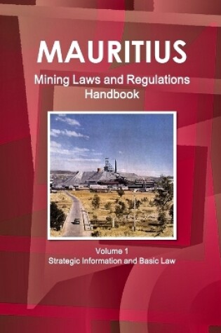 Cover of Mauritius Mining Laws and Regulations Handbook Volume 1 Strategic Information and Basic Law