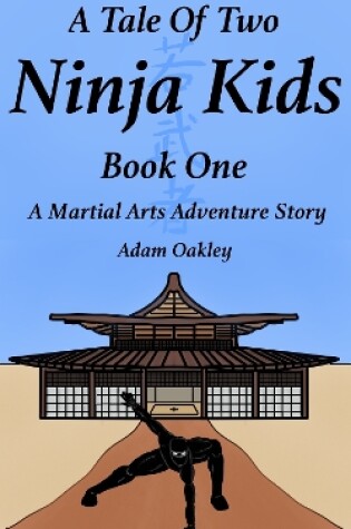 Cover of A Tale Of Two Ninja Kids - Book One: A Martial Arts Adventure Story