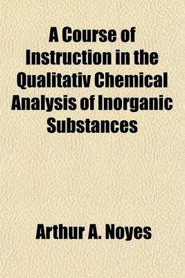 Book cover for A Course of Instruction in the Qualitativ Chemical Analysis of Inorganic Substances