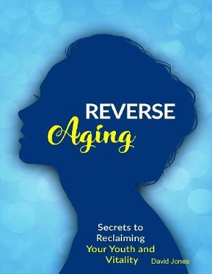 Book cover for Reverse Aging - Secrets to Reclaiming Your Youth and Vitality