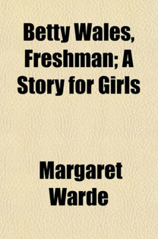 Cover of Betty Wales, Freshman; A Story for Girls