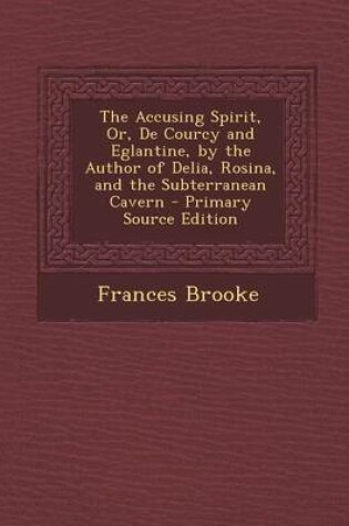 Cover of The Accusing Spirit, Or, de Courcy and Eglantine, by the Author of Delia, Rosina, and the Subterranean Cavern