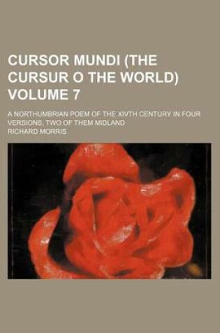 Cover of Cursor Mundi (the Cursur O the World) Volume 7; A Northumbrian Poem of the Xivth Century in Four Versions, Two of Them Midland