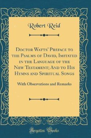 Cover of Doctor Watts' Preface to the Psalms of David, Imitated in the Language of the New Testament; And to His Hymns and Spiritual Songs