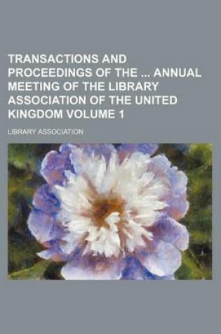 Cover of Transactions and Proceedings of the Annual Meeting of the Library Association of the United Kingdom Volume 1