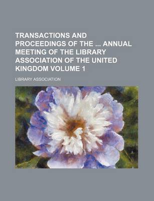 Book cover for Transactions and Proceedings of the Annual Meeting of the Library Association of the United Kingdom Volume 1