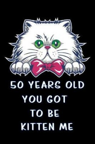 Cover of 50 years old you got to be kitten me