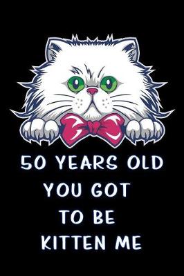 Book cover for 50 years old you got to be kitten me