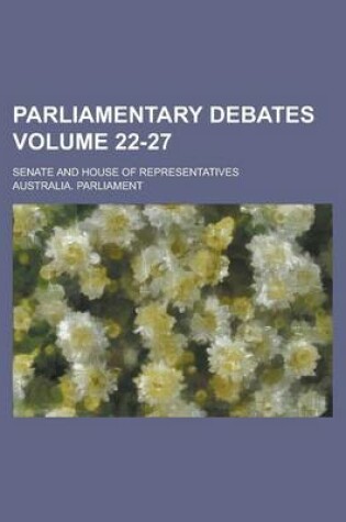 Cover of Parliamentary Debates; Senate and House of Representatives Volume 22-27