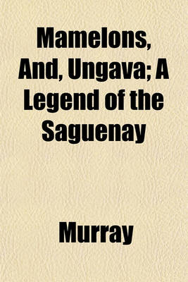 Book cover for Mamelons, And, Ungava; A Legend of the Saguenay