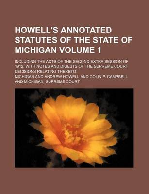 Book cover for Howell's Annotated Statutes of the State of Michigan Volume 1; Including the Acts of the Second Extra Session of 1912, with Notes and Digests of the Supreme Court Decisions Relating Thereto