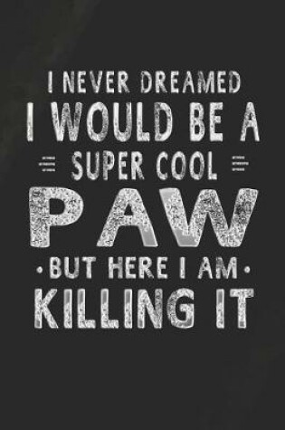 Cover of I Never Dreamed I Would Be A Super Cool Paw But Here I Am Killing It