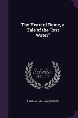 Cover of The Heart of Rome, a Tale of the Lost Water