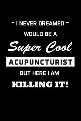 Book cover for I Never Dreamed Would Be A Super Cool Acupuncturist