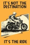 Book cover for It's Not The Destination It's The Ride