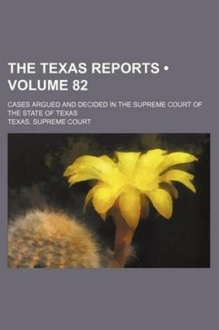 Cover of The Texas Reports (Volume 82); Cases Argued and Decided in the Supreme Court of the State of Texas