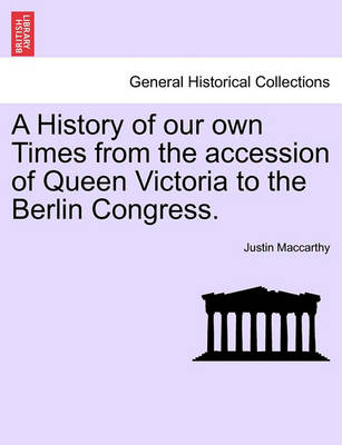 Book cover for A History of Our Own Times from the Accession of Queen Victoria to the Berlin Congress.