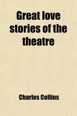 Book cover for Great Love Stories of the Theatre; A Record of Theatrical Romance