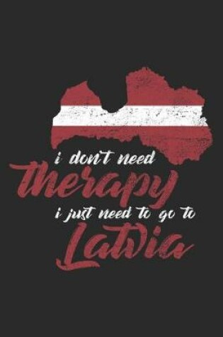 Cover of I don't need Therapy i just need to go to Latvia