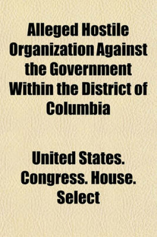 Cover of Alleged Hostile Organization Against the Government Within the District of Columbia