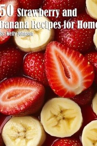 Cover of 50 Strawberry and Banana Recipes for Home