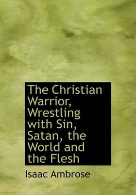 Book cover for The Christian Warrior, Wrestling with Sin, Satan, the World and the Flesh