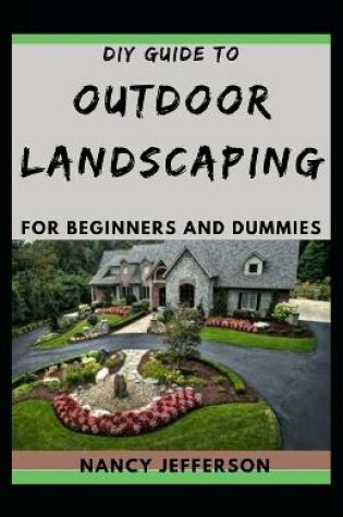 Cover of DIY Guide To Outdoor Landscaping For Beginners and Dummies