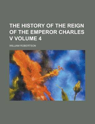 Book cover for The History of the Reign of the Emperor Charles V Volume 4