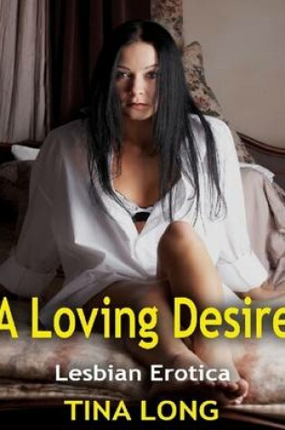 Cover of A Loving Desire: Lesbian Erotica