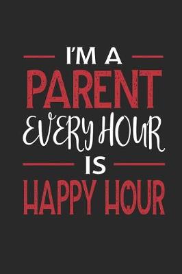 Book cover for I'm a Parent Every Hour Is Happy Hour