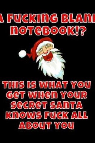 Cover of A Fucking Blank Notebook?! This Is What You Get When Your Secret Santa Knows Fuck All About You