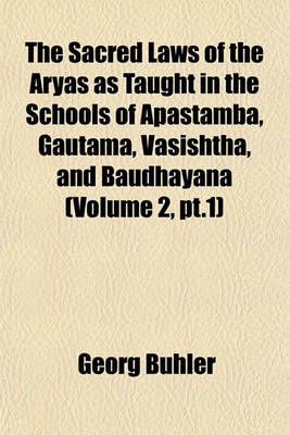 Book cover for The Sacred Laws of the Aryas as Taught in the Schools of Apastamba, Gautama, Vasishtha, and Baudhayana (Volume 2, PT.1)