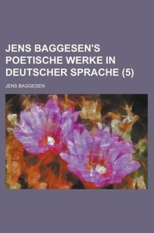 Cover of Jens Baggesen's Poetische Werke in Deutscher Sprache (5 )