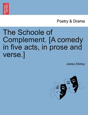 Book cover for The Schoole of Complement. [A Comedy in Five Acts, in Prose and Verse.]