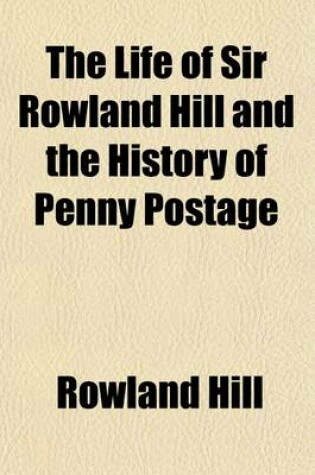 Cover of The Life of Sir Rowland Hill (Volume 2)