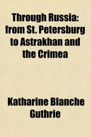 Cover of Through Russia Volume 1-2; From St. Petersburg to Astrakhan and the Crimea
