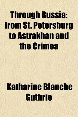 Book cover for Through Russia Volume 1-2; From St. Petersburg to Astrakhan and the Crimea