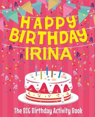 Book cover for Happy Birthday Irina - The Big Birthday Activity Book