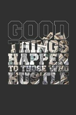 Cover of Good Things Happen To Those Who Hustle