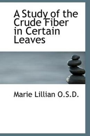 Cover of A Study of the Crude Fiber in Certain Leaves