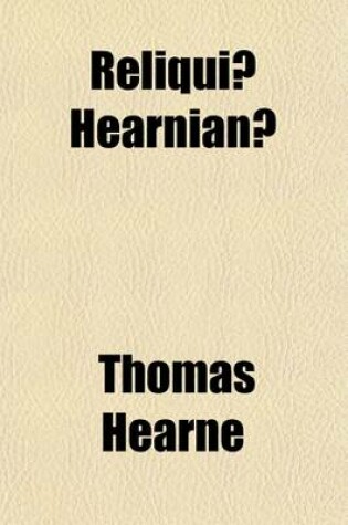 Cover of Reliquiae Hearnianae; The Remains of Thomas Hearne, Extracts from His Ms. Diaries, Collected with a Few Notes by P. Bliss. [Proofs of Sheets [A] E, H-R, T-X, AA, BB, DD-Gg, II-NN, Pp. 3r with Corrections by the Editor, and Letters from Him to J.H. Markland