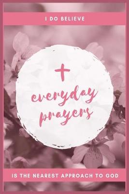 Book cover for I Do Believe Everyday Prayers in the Nearest Approach to God